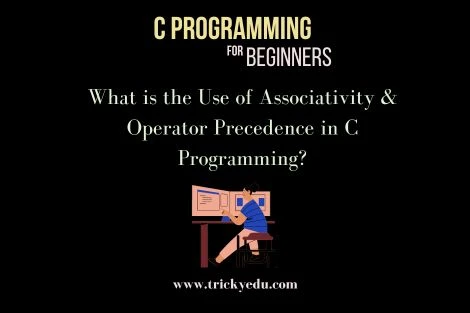 What is the Use of Associativity & Operator Precedence in C Programming
